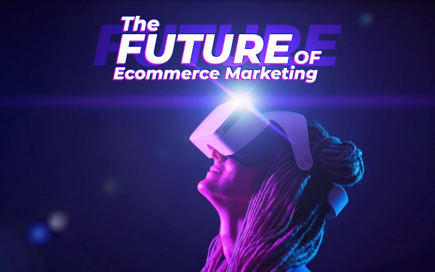 The Future of Ecommerce Marketing